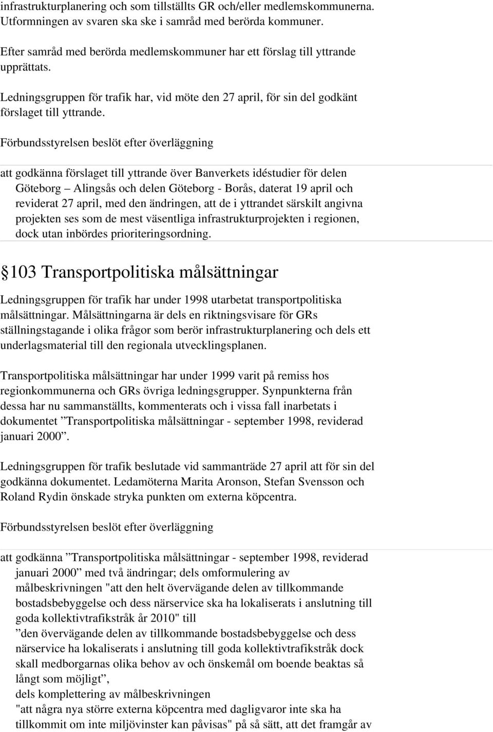 att godkänna förslaget till yttrande över Banverkets idéstudier för delen Göteborg Alingsås och delen Göteborg - Borås, daterat 19 april och reviderat 27 april, med den ändringen, att de i yttrandet