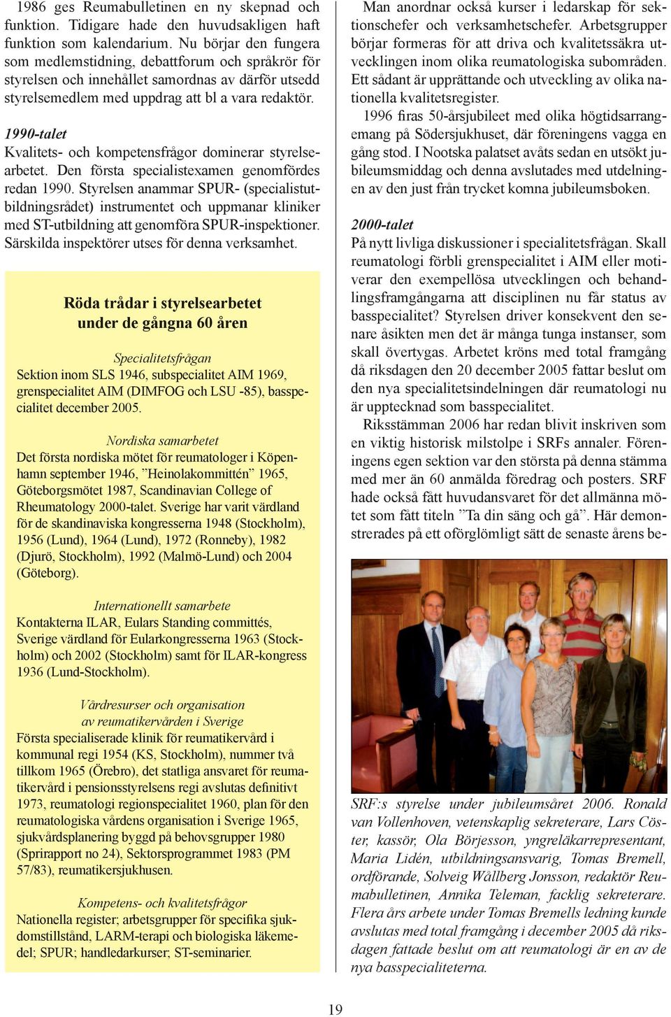 1990-talet Kvalitets- och kompetensfrågor dominerar styrelsearbetet. Den första specialistexamen genomfördes redan 1990.