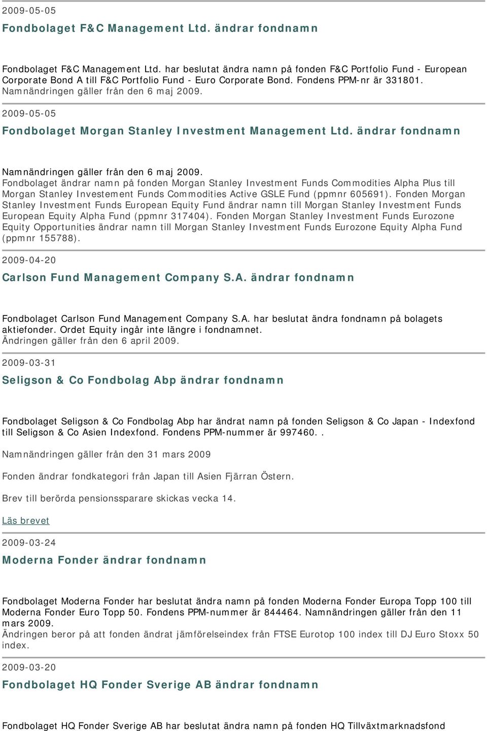 2009-05-05 Fondbolaget Morgan Stanley Investment Management Ltd. ändrar fondnamn Namnändringen gäller från den 6 maj 2009.