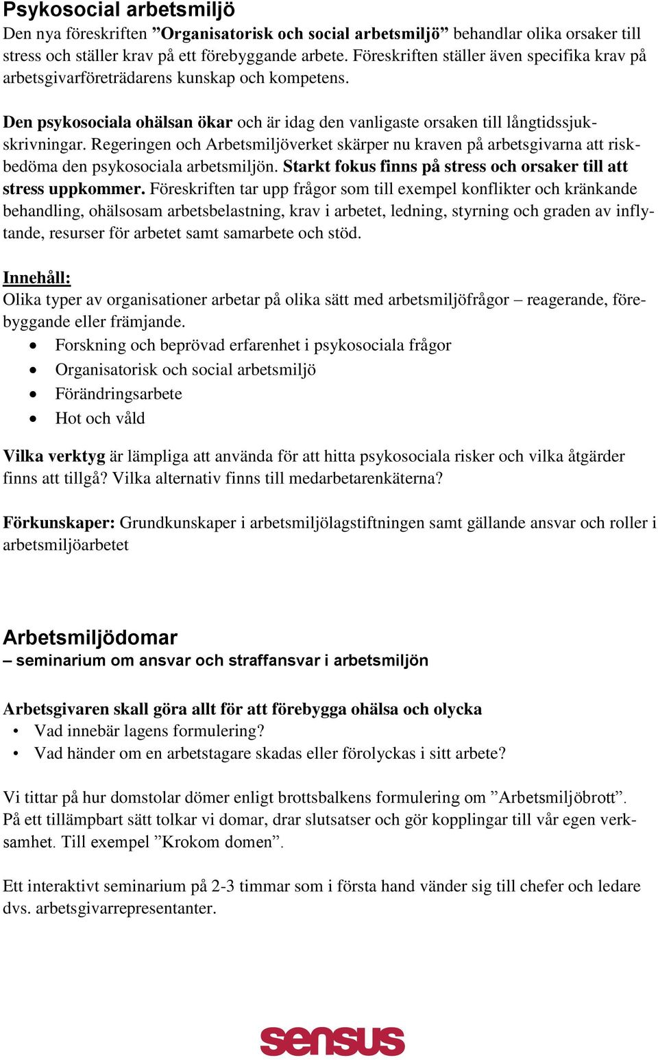 Regeringen och Arbetsmiljöverket skärper nu kraven på arbetsgivarna att riskbedöma den psykosociala arbetsmiljön. Starkt fokus finns på stress och orsaker till att stress uppkommer.