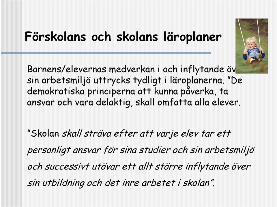 De demokratiska principerna att kunna påverka, ta ansvar och vara delaktig, skall omfatta alla elever.