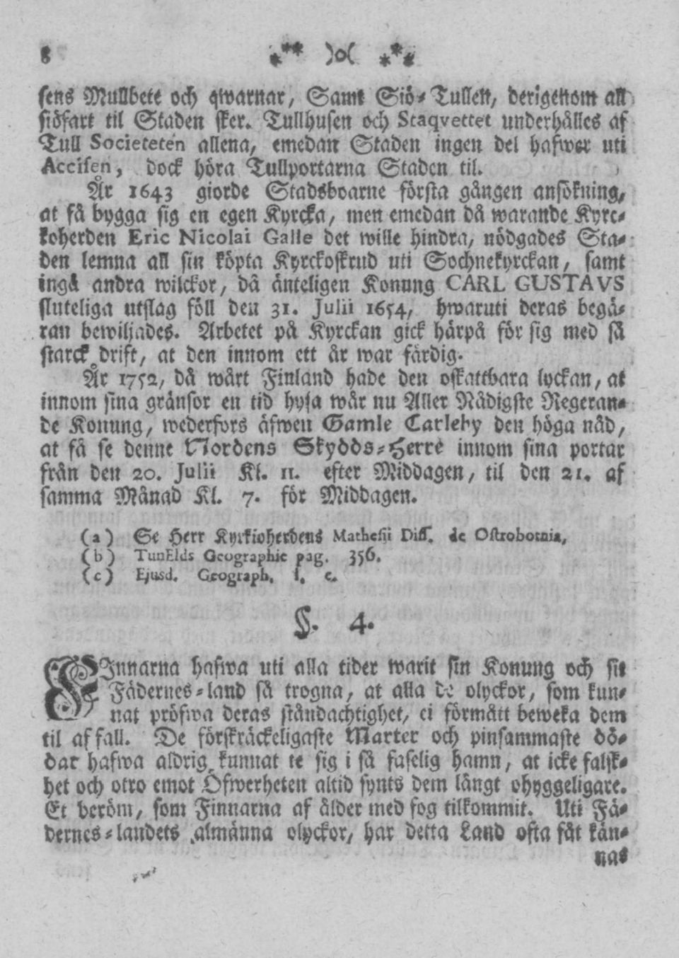 , Ar 1643 giorbe Stabsboame första gången ansökning, at få bygga sig en egen Kyrcka, men emedan då waranbe Kyrckoherben Eric Nicolai Galls bet wille hinbra, nödgades Staben lemna all sin köpta