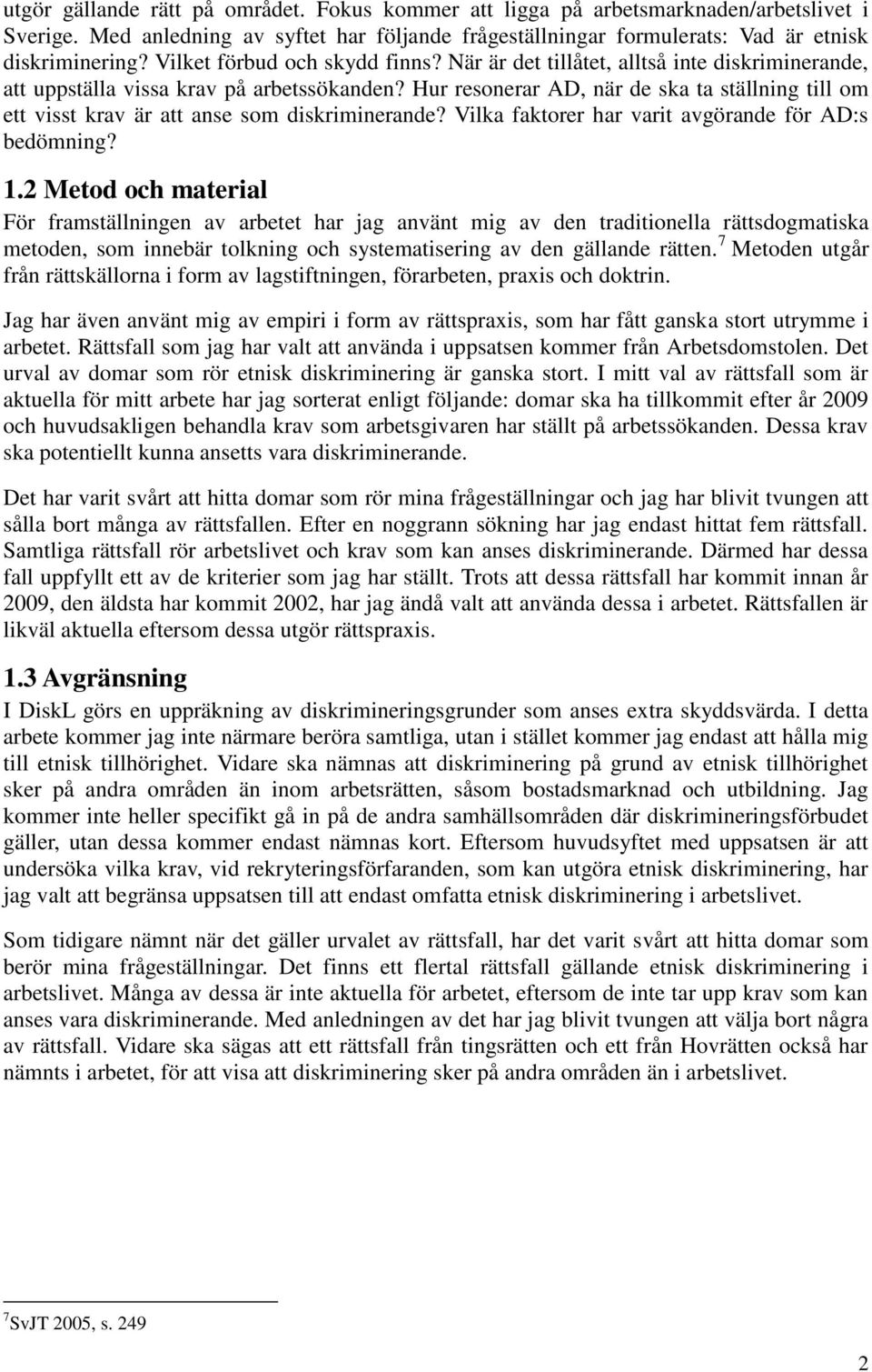 Hur resonerar AD, när de ska ta ställning till om ett visst krav är att anse som diskriminerande? Vilka faktorer har varit avgörande för AD:s bedömning? 1.