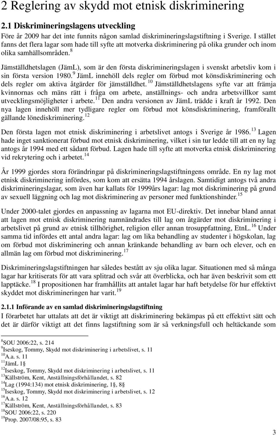 8 Jämställdhetslagen (JämL), som är den första diskrimineringslagen i svenskt arbetsliv kom i sin första version 1980.