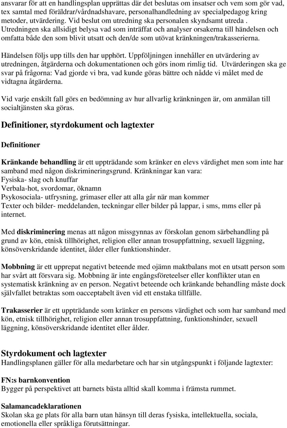 Utredningen ska allsidigt belysa vad som inträffat och analyser orsakerna till händelsen och omfatta både den som blivit utsatt och den/de som utövat kränkningen/trakasserierna.