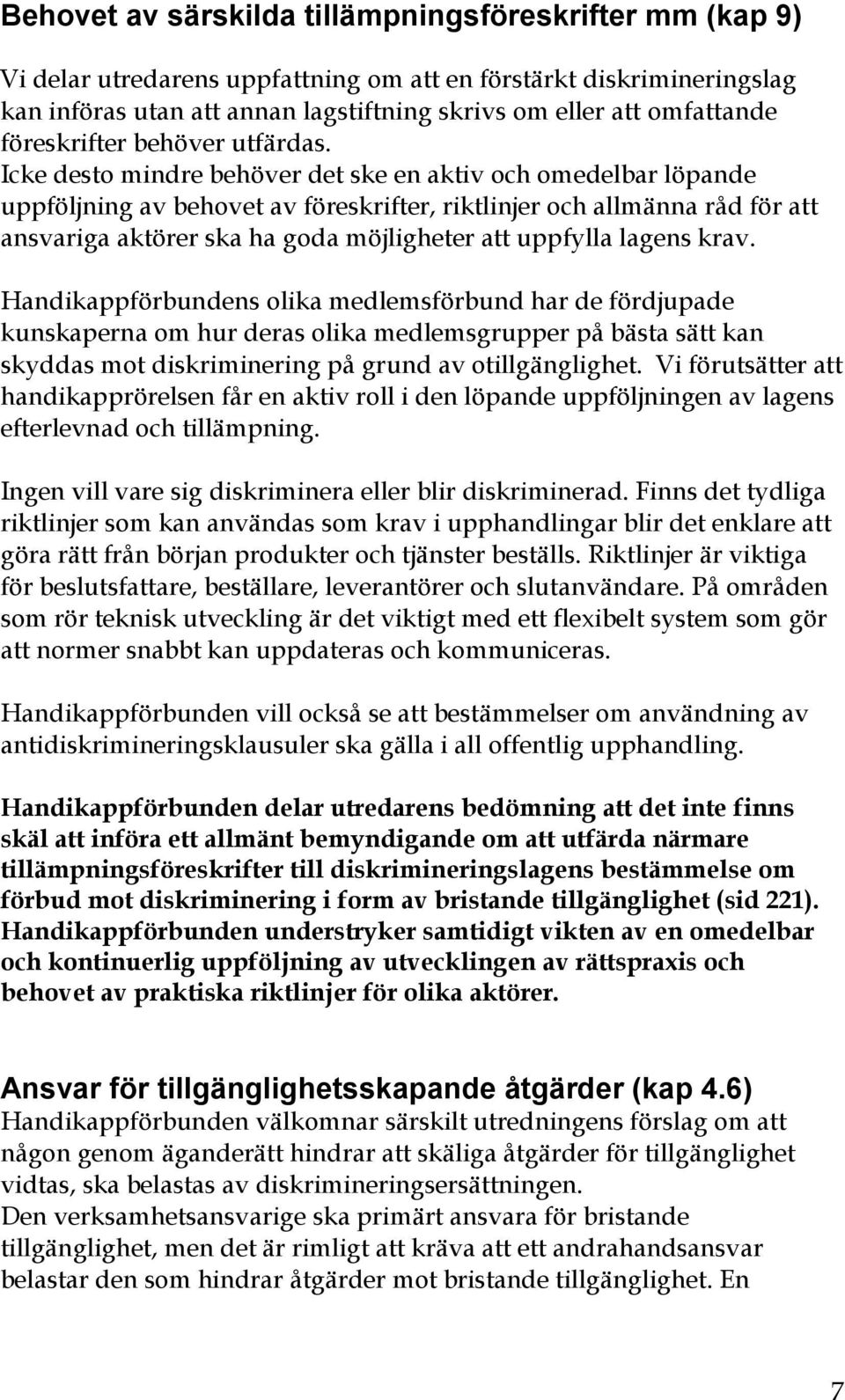 Icke desto mindre behöver det ske en aktiv och omedelbar löpande uppföljning av behovet av föreskrifter, riktlinjer och allmänna råd för att ansvariga aktörer ska ha goda möjligheter att uppfylla