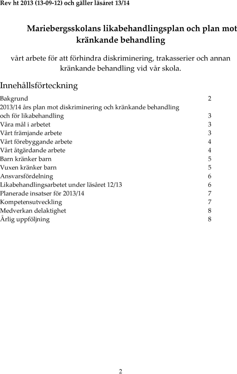 Innehållsförteckning Bakgrund 2 2013/14 års plan mot diskriminering och kränkande behandling och för likabehandling 3 Våra mål i arbetet 3 Vårt främjande arbete