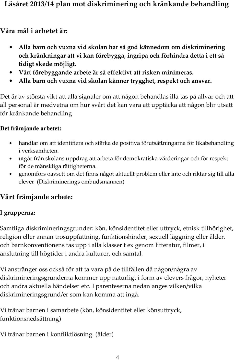 Det är av största vikt att alla signaler om att någon behandlas illa tas på allvar och att all personal är medvetna om hur svårt det kan vara att upptäcka att någon blir utsatt för kränkande