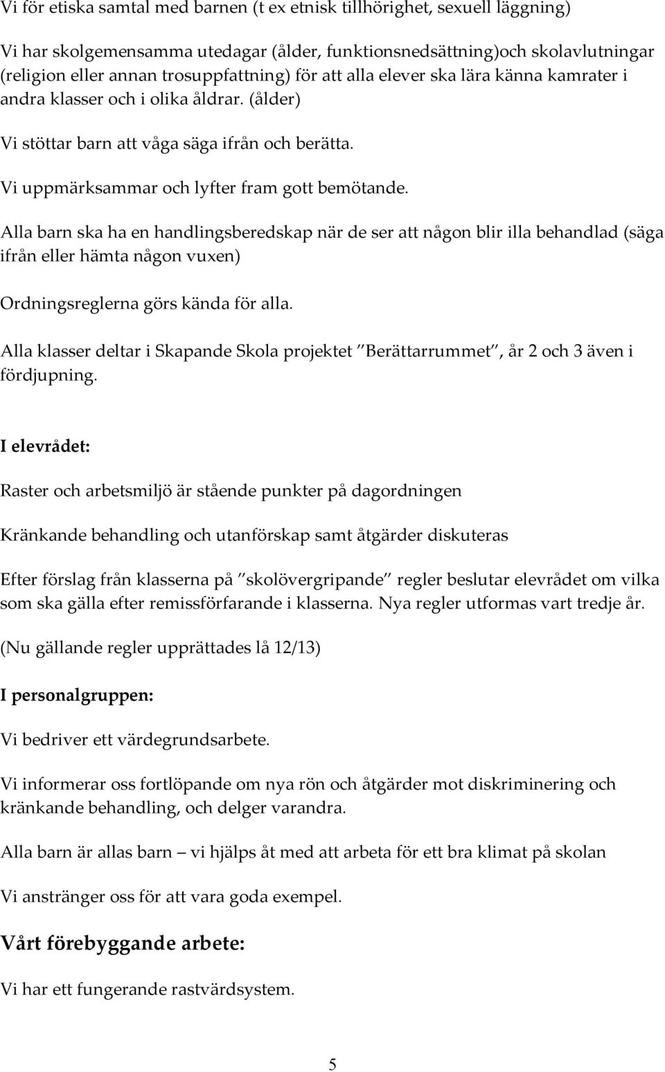 Alla barn ska ha en handlingsberedskap när de ser att någon blir illa behandlad (säga ifrån eller hämta någon vuxen) Ordningsreglerna görs kända för alla.