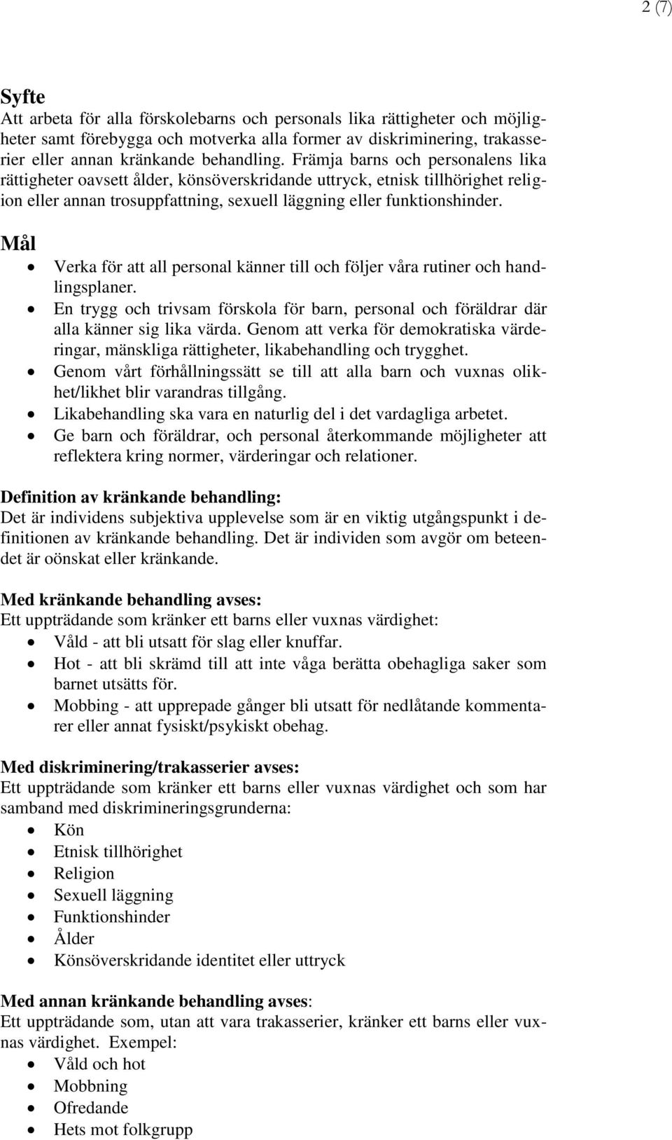 Mål Verka för att all personal känner till och följer våra rutiner och handlingsplaner. En trygg och trivsam förskola för barn, personal och föräldrar där alla känner sig lika värda.