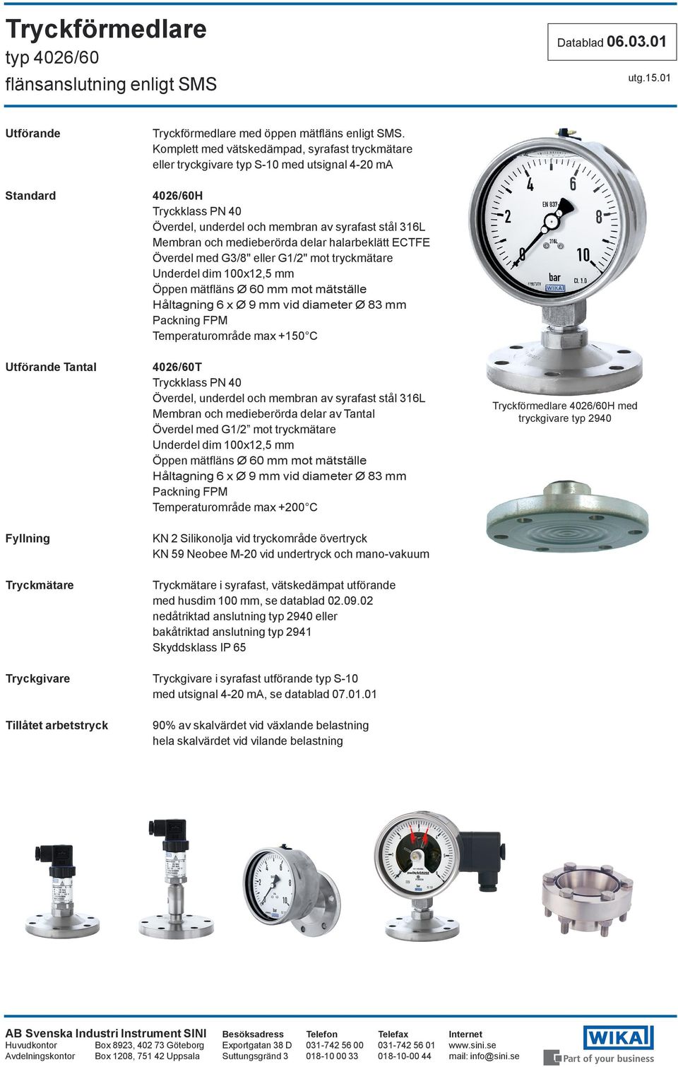 medieberörda delar halarbeklätt Överdel med G3/8" eller G1/2" mot tryckmätare Underdel dim 100x12,5 mm Öppen mätfläns Ø 60 mm mot mätställe Håltagning 6 x Ø 9 mm vid diameter Ø 83 mm Packning FPM