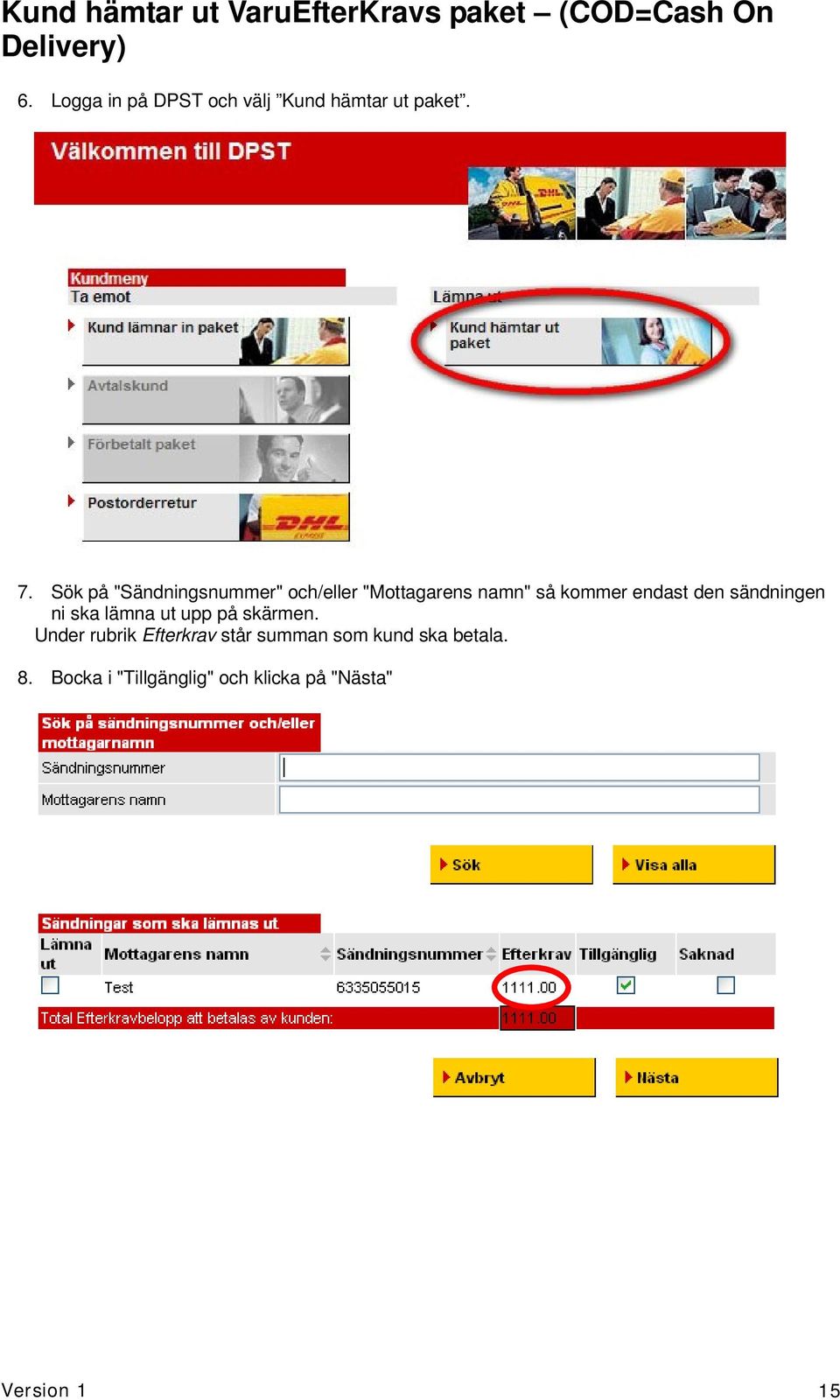 Sök på "Sändningsnummer" och/eller "Mottagarens namn" så kommer endast den sändningen