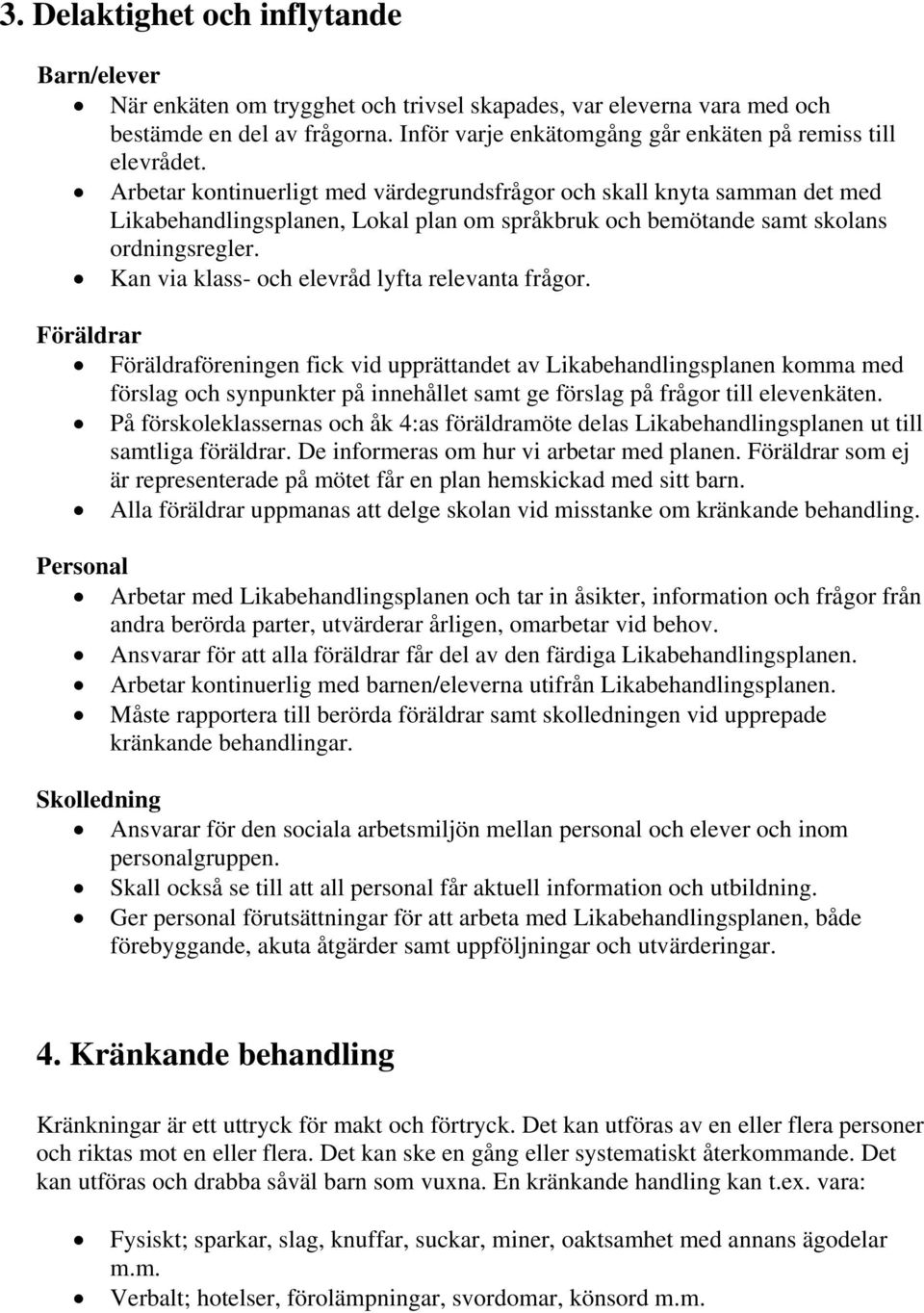 Arbetar kontinuerligt med värdegrundsfrågor och skall knyta samman det med Likabehandlingsplanen, Lokal plan om språkbruk och bemötande samt skolans ordningsregler.