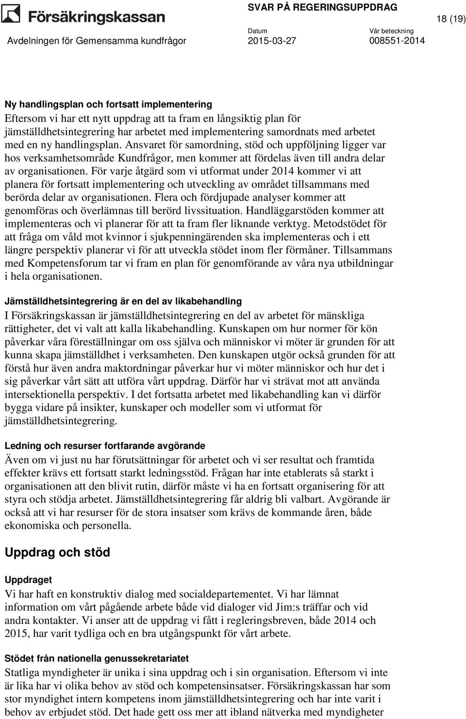 För varje åtgärd som vi utformat under 2014 kommer vi att planera för fortsatt implementering och utveckling av området tillsammans med berörda delar av organisationen.