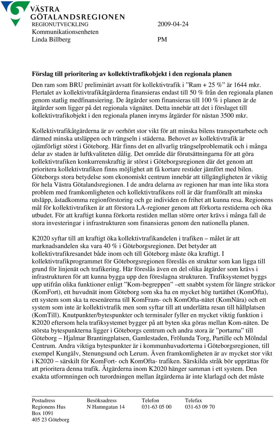 De åtgärder som finansieras till 100 % i planen är de åtgärder som ligger på det regionala vägnätet.