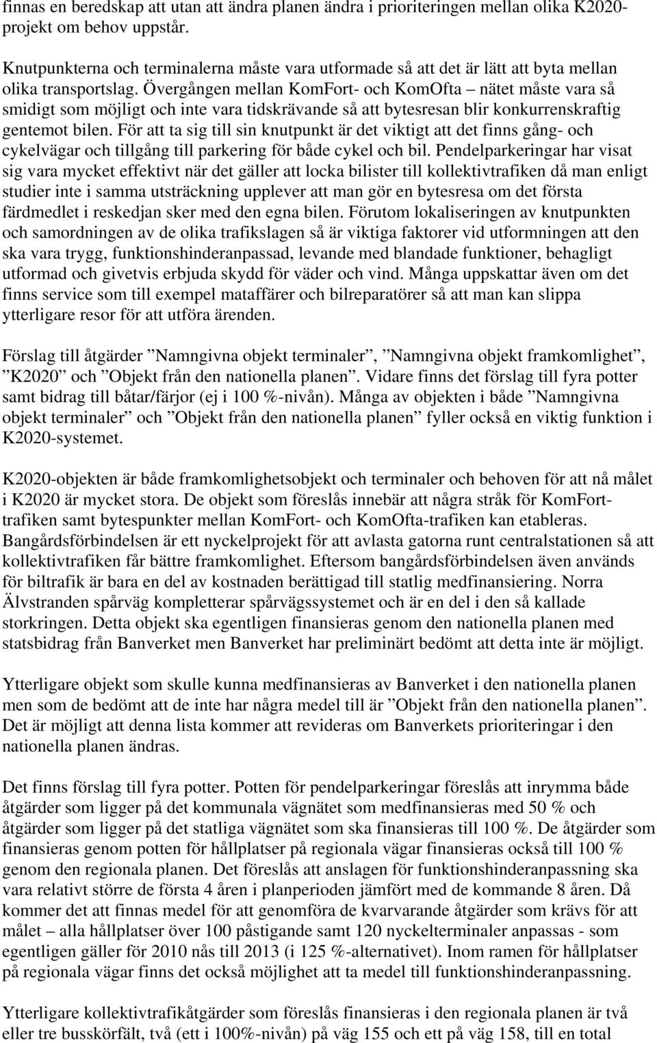 Övergången mellan KomFort- och KomOfta nätet måste vara så smidigt som möjligt och inte vara tidskrävande så att bytesresan blir konkurrenskraftig gentemot bilen.