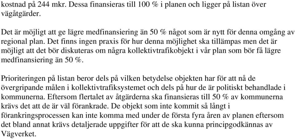 Det finns ingen praxis för hur denna möjlighet ska tillämpas men det är möjligt att det bör diskuteras om några kollektivtrafikobjekt i vår plan som bör få lägre medfinansiering än 50 %.