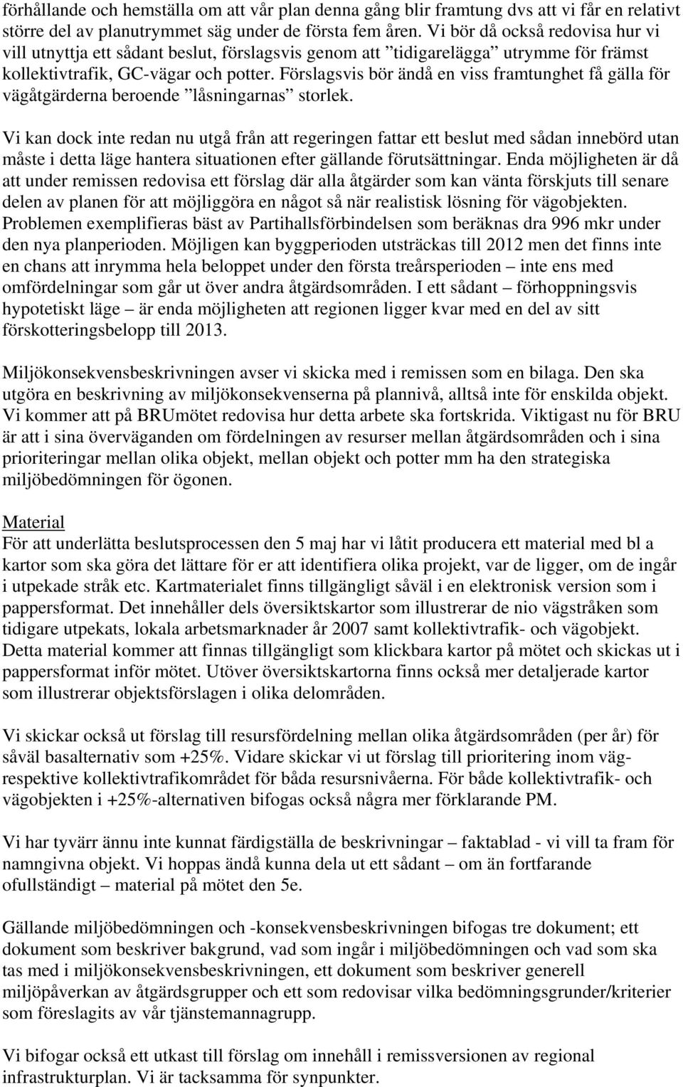 Förslagsvis bör ändå en viss framtunghet få gälla för vägåtgärderna beroende låsningarnas storlek.