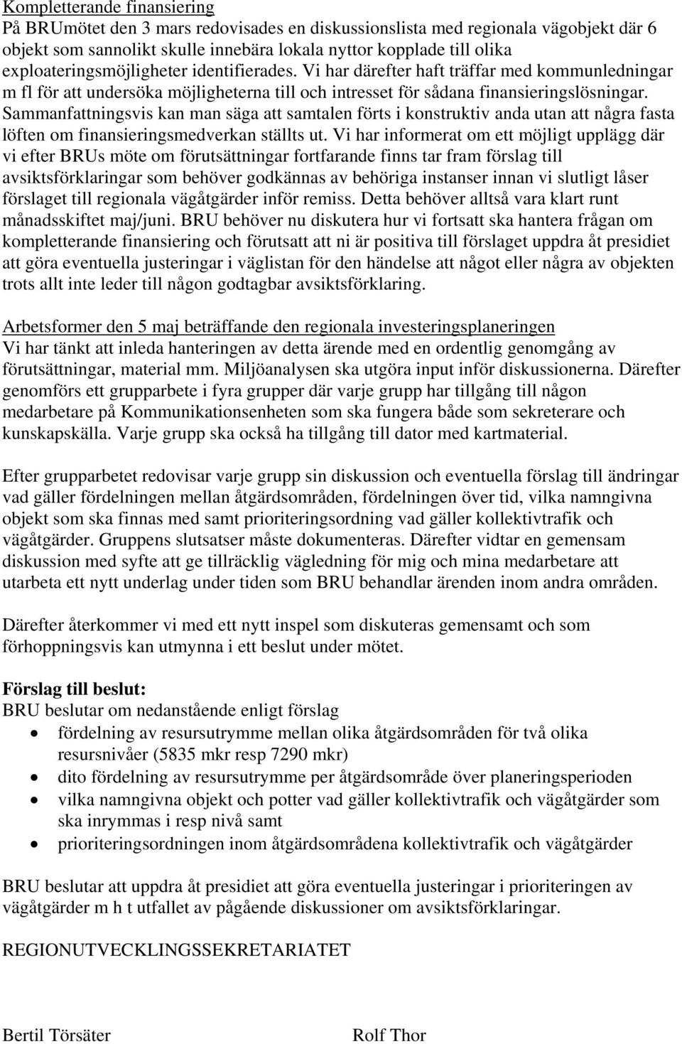 Sammanfattningsvis kan man säga att samtalen förts i konstruktiv anda utan att några fasta löften om finansieringsmedverkan ställts ut.