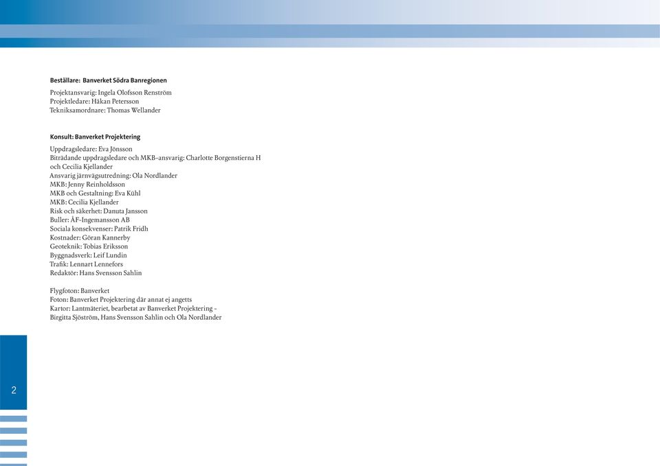 MKB: Cecilia Kjellander Risk och säkerhet: Danuta Jansson Buller: ÅF-Ingemansson AB Sociala konsekvenser: Patrik Fridh Kostnader: Göran Kannerby Geoteknik: Tobias Eriksson Byggnadsverk: Leif Lundin