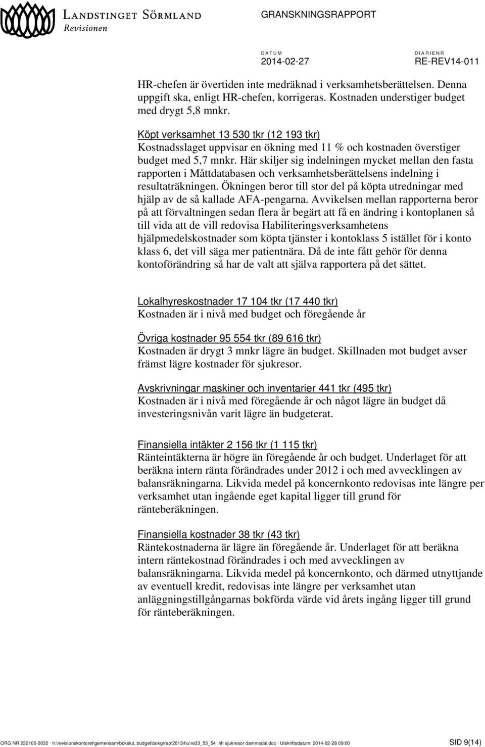 Här skiljer sig indelningen mycket mellan den fasta rapporten i Måttdatabasen och verksamhetsberättelsens indelning i resultaträkningen.