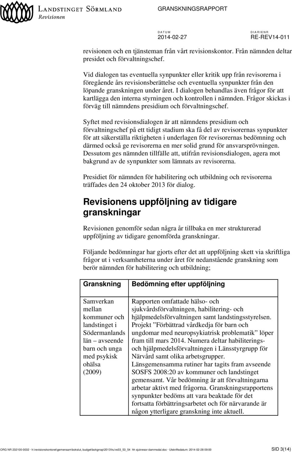 I dialogen behandlas även frågor för att kartlägga den interna styrningen och kontrollen i nämnden. Frågor skickas i förväg till nämndens presidium och förvaltningschef.