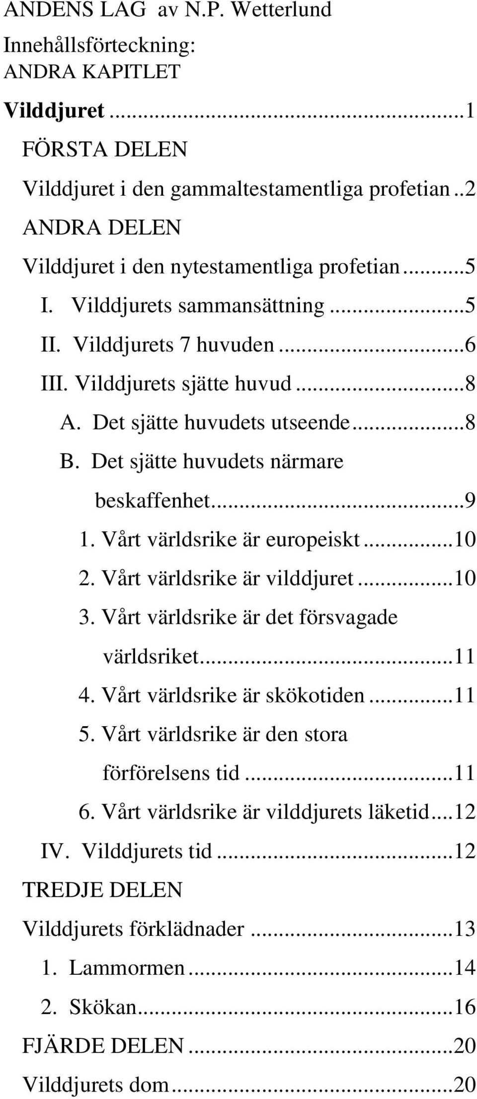.. 8 B. Det sjätte huvudets närmare beskaffenhet... 9 1. Vårt världsrike är europeiskt... 10 2. Vårt världsrike är vilddjuret... 10 3. Vårt världsrike är det försvagade världsriket... 11 4.
