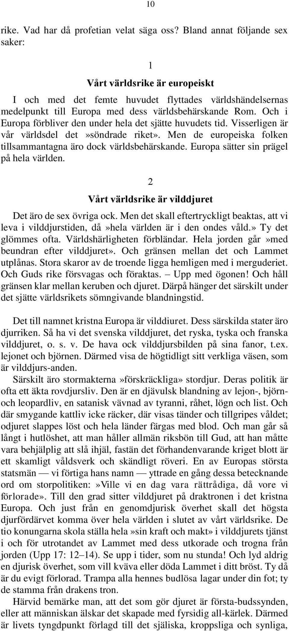 Och i Europa förbliver den under hela det sjätte huvudets tid. Visserligen är vår världsdel det»söndrade riket». Men de europeiska folken tillsammantagna äro dock världsbehärskande.
