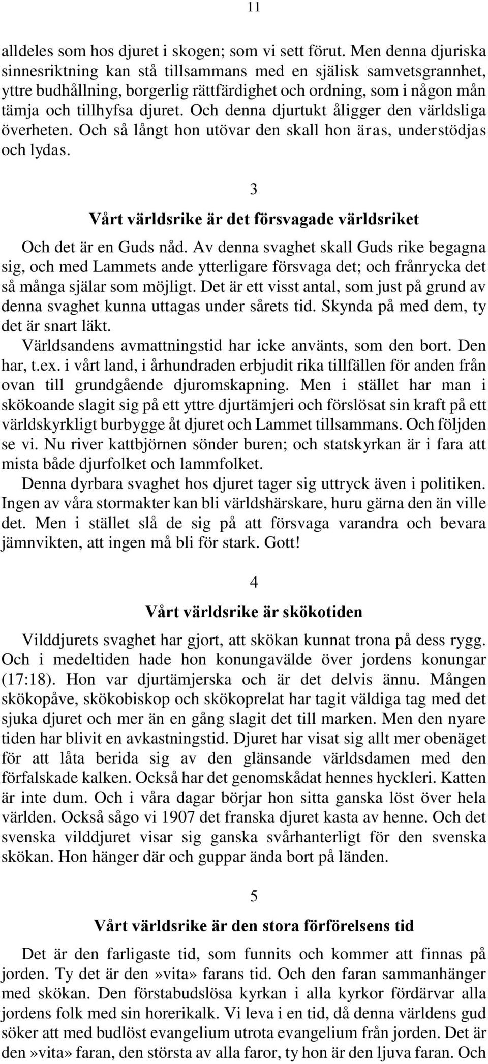Och denna djurtukt åligger den världsliga överheten. Och så långt hon utövar den skall hon äras, understödjas och lydas. 3 Vårt världsrike är det försvagade världsriket Och det är en Guds nåd.