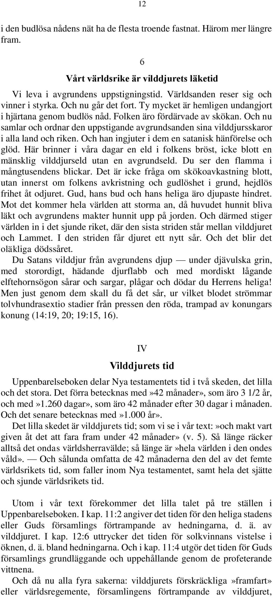 Och nu samlar och ordnar den uppstigande avgrundsanden sina vilddjursskaror i alla land och riken. Och han ingjuter i dem en satanisk hänförelse och glöd.