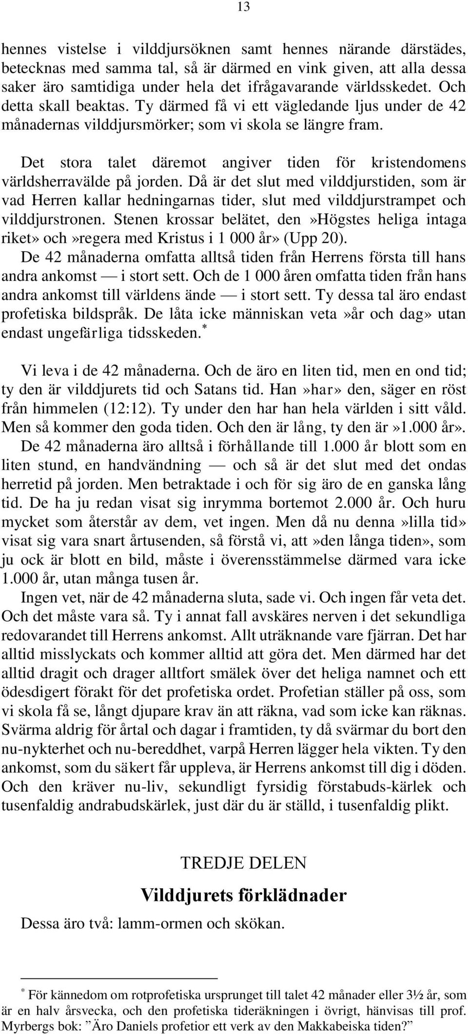Det stora talet däremot angiver tiden för kristendomens världsherravälde på jorden.