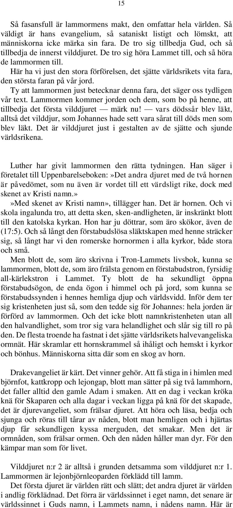 Här ha vi just den stora förförelsen, det sjätte världsrikets vita fara, den största faran på vår jord. Ty att lammormen just betecknar denna fara, det säger oss tydligen vår text.