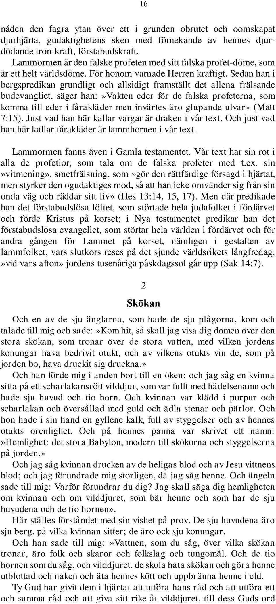 Sedan han i bergspredikan grundligt och allsidigt framställt det allena frälsande budevangliet, säger han:»vakten eder för de falska profeterna, som komma till eder i fårakläder men invärtes äro