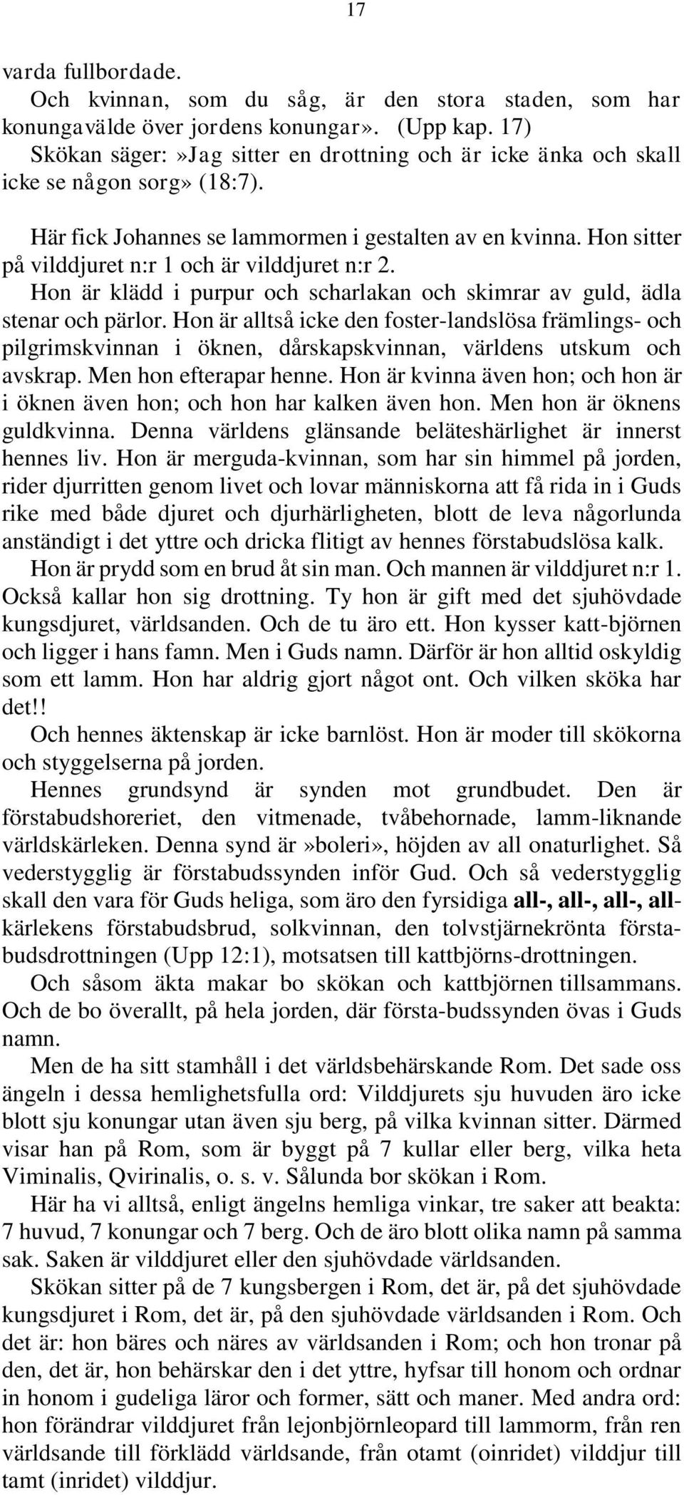 Hon sitter på vilddjuret n:r 1 och är vilddjuret n:r 2. Hon är klädd i purpur och scharlakan och skimrar av guld, ädla stenar och pärlor.