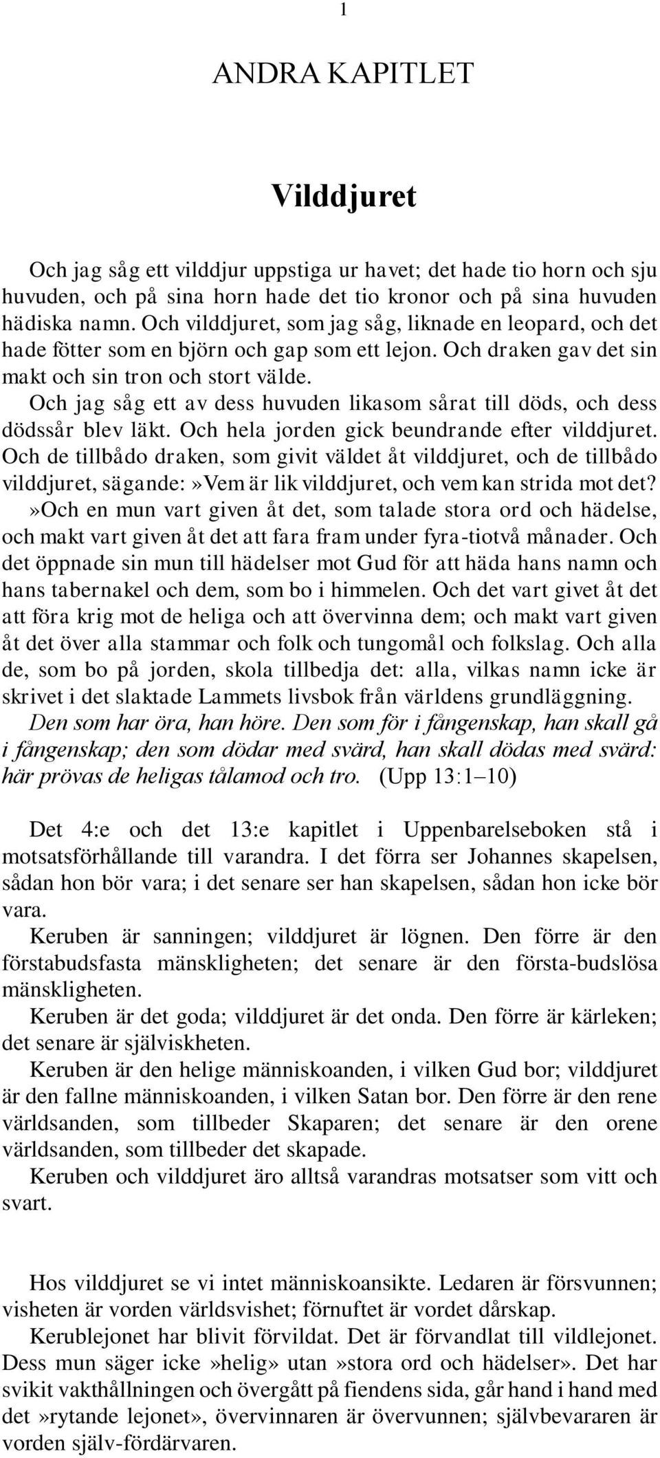 Och jag såg ett av dess huvuden likasom sårat till döds, och dess dödssår blev läkt. Och hela jorden gick beundrande efter vilddjuret.