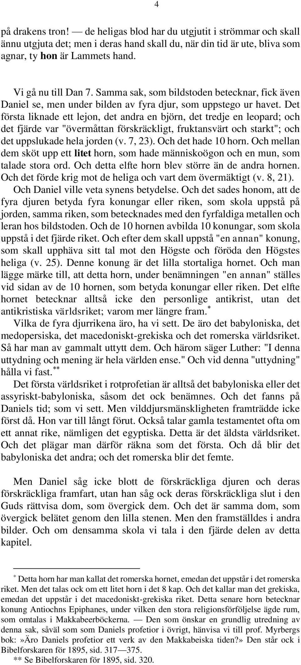 Det första liknade ett lejon, det andra en björn, det tredje en leopard; och det fjärde var "övermåttan förskräckligt, fruktansvärt och starkt"; och det uppslukade hela jorden (v. 7, 23).