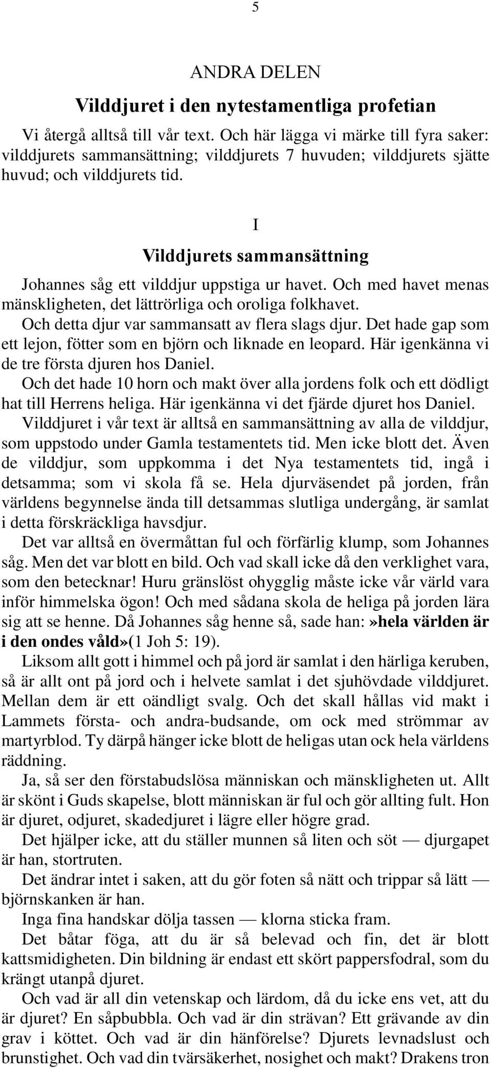 I Vilddjurets sammansättning Johannes såg ett vilddjur uppstiga ur havet. Och med havet menas mänskligheten, det lättrörliga och oroliga folkhavet. Och detta djur var sammansatt av flera slags djur.