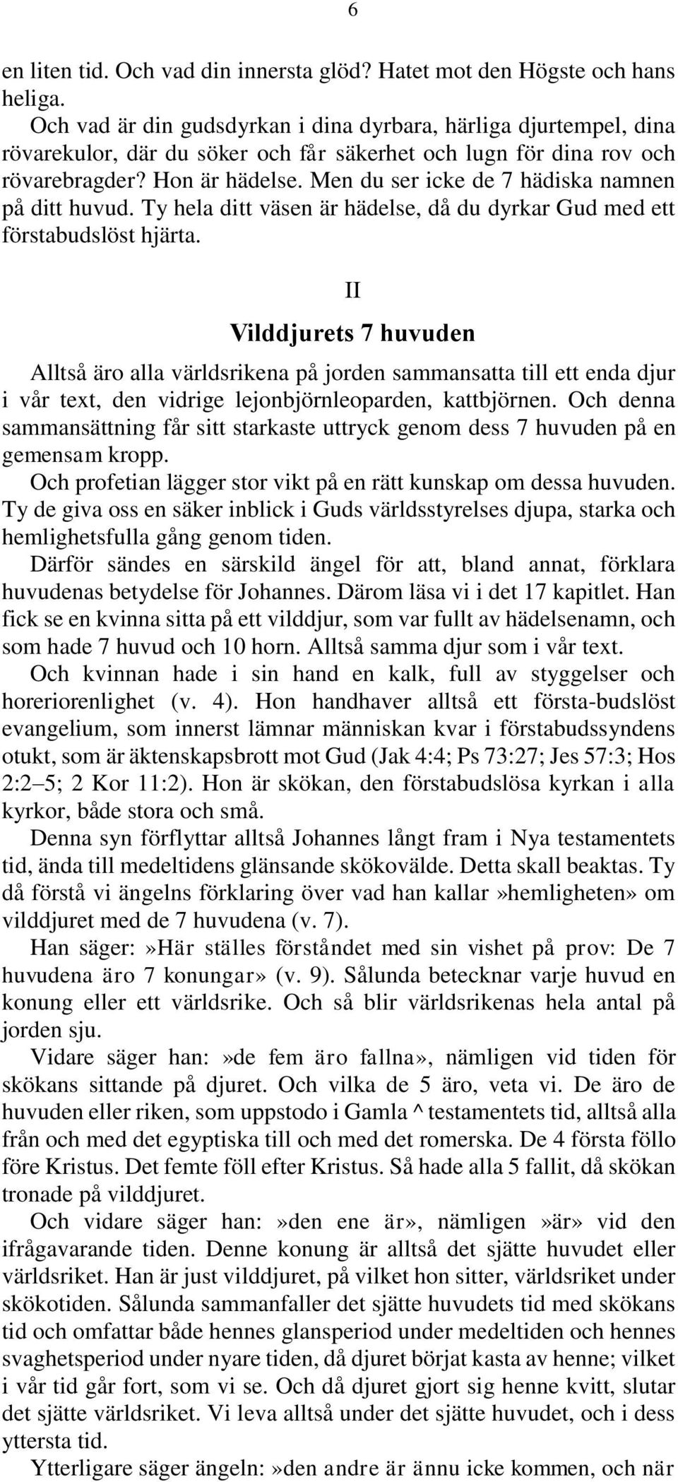 Men du ser icke de 7 hädiska namnen på ditt huvud. Ty hela ditt väsen är hädelse, då du dyrkar Gud med ett förstabudslöst hjärta.