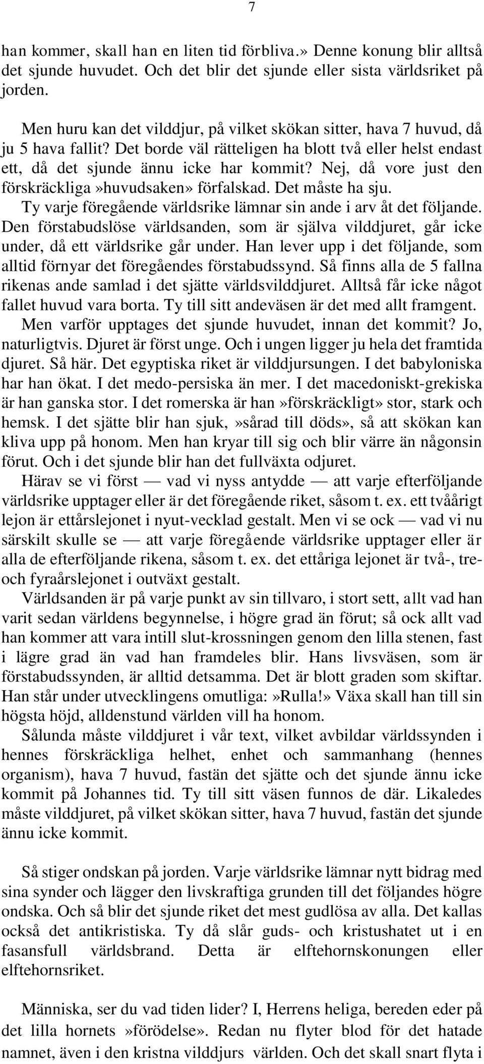 Nej, då vore just den förskräckliga»huvudsaken» förfalskad. Det måste ha sju. Ty varje föregående världsrike lämnar sin ande i arv åt det följande.