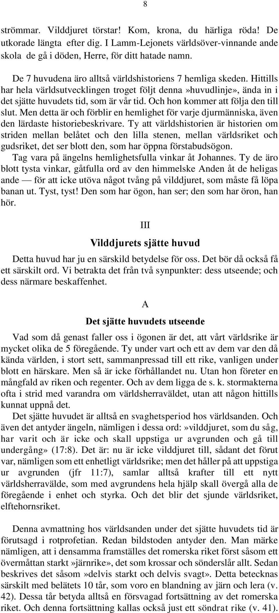 Och hon kommer att följa den till slut. Men detta är och förblir en hemlighet för varje djurmänniska, även den lärdaste historiebeskrivare.