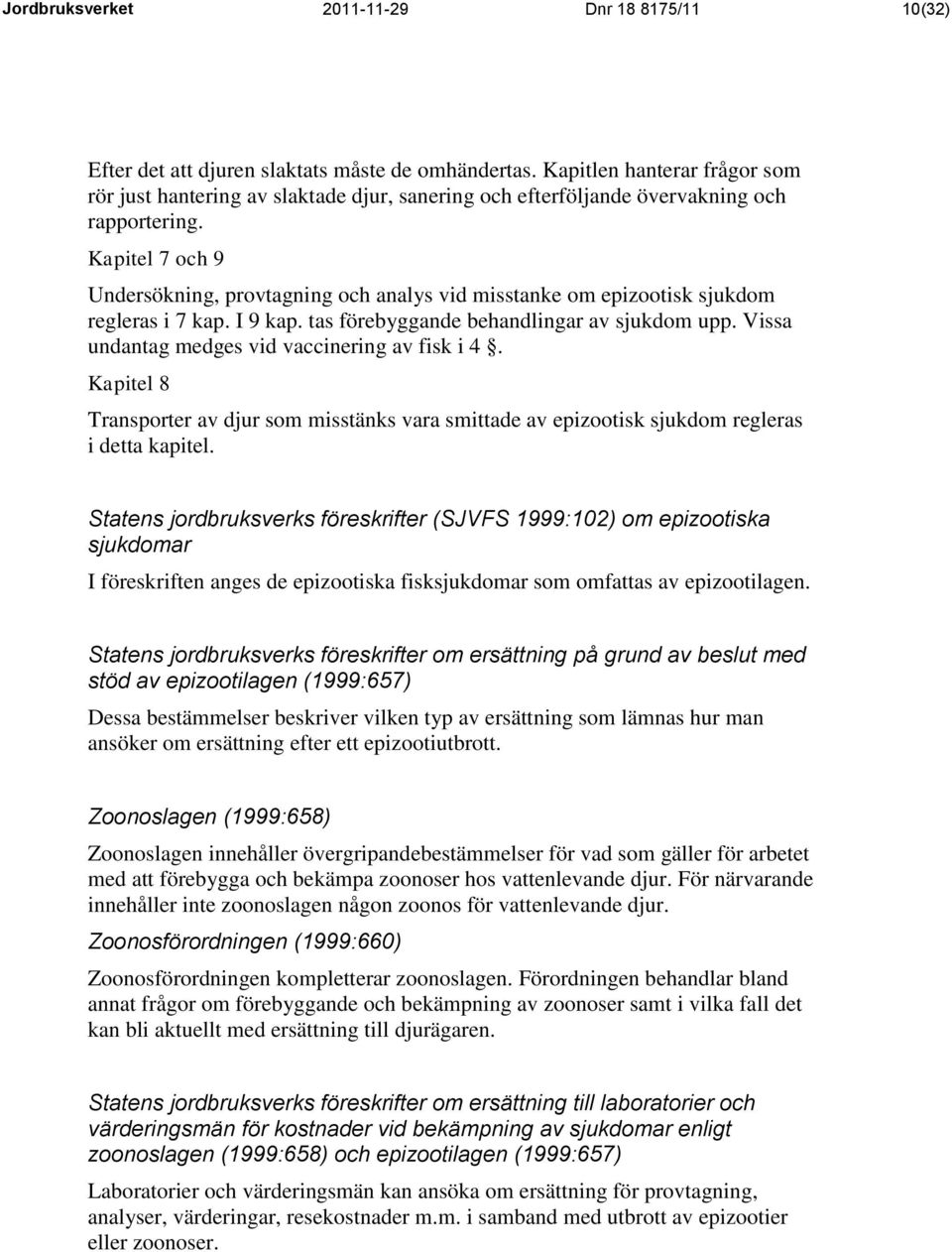 Kapitel 7 och 9 Undersökning, provtagning och analys vid misstanke om epizootisk sjukdom regleras i 7 kap. I 9 kap. tas förebyggande behandlingar av sjukdom upp.