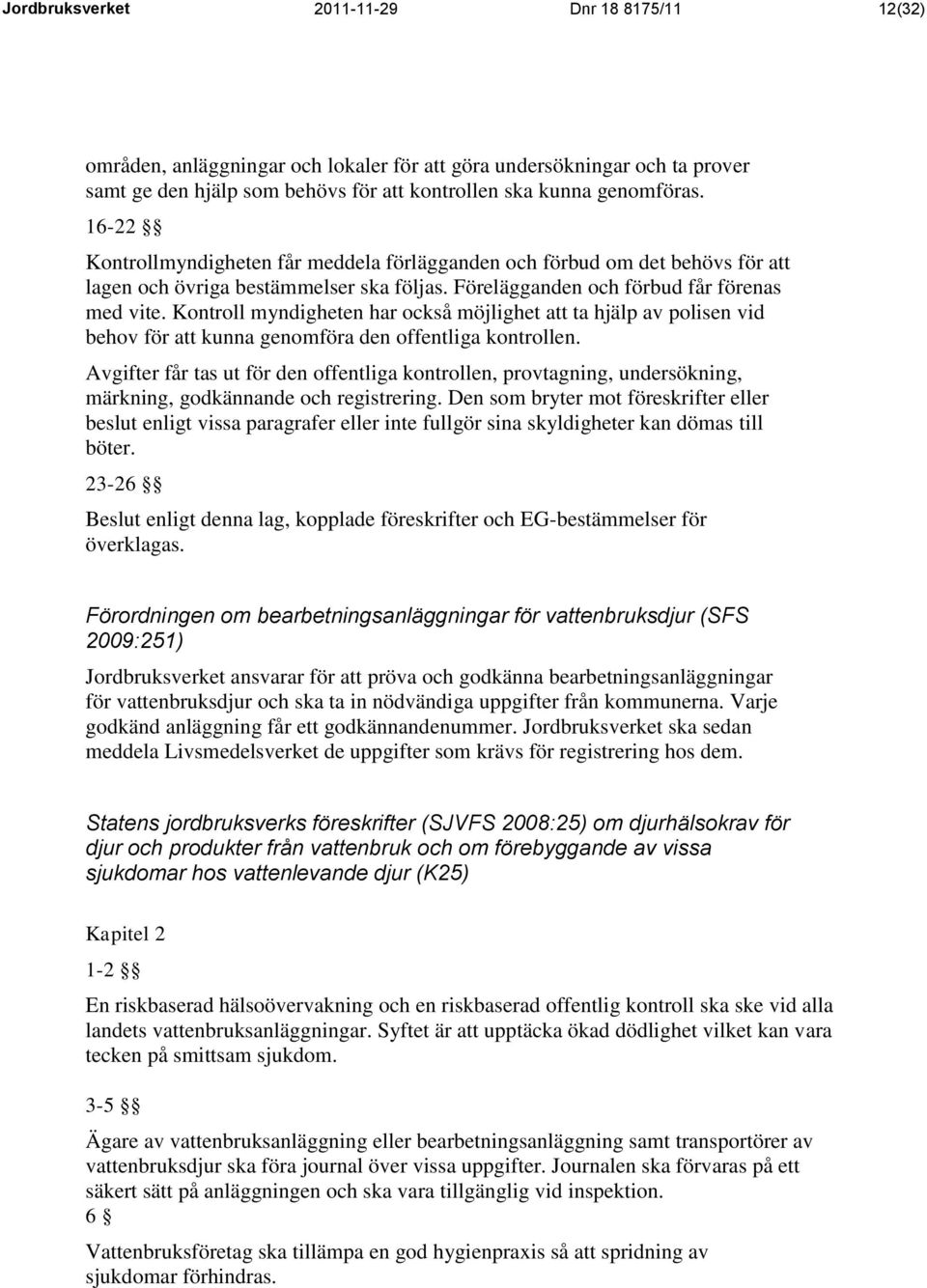 Kontroll myndigheten har också möjlighet att ta hjälp av polisen vid behov för att kunna genomföra den offentliga kontrollen.