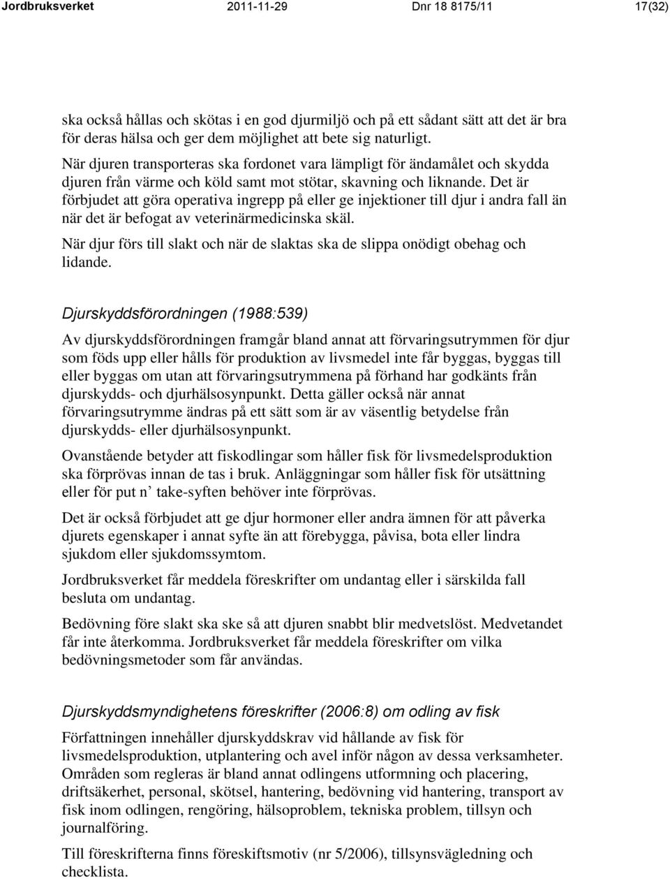 Det är förbjudet att göra operativa ingrepp på eller ge injektioner till djur i andra fall än när det är befogat av veterinärmedicinska skäl.