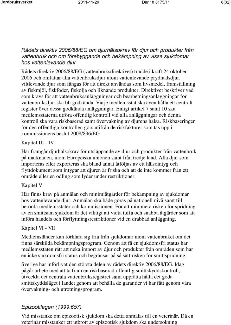 att direkt användas som livsmedel, framställning av fiskmjöl, fiskfoder, fiskolja och liknande produkter.