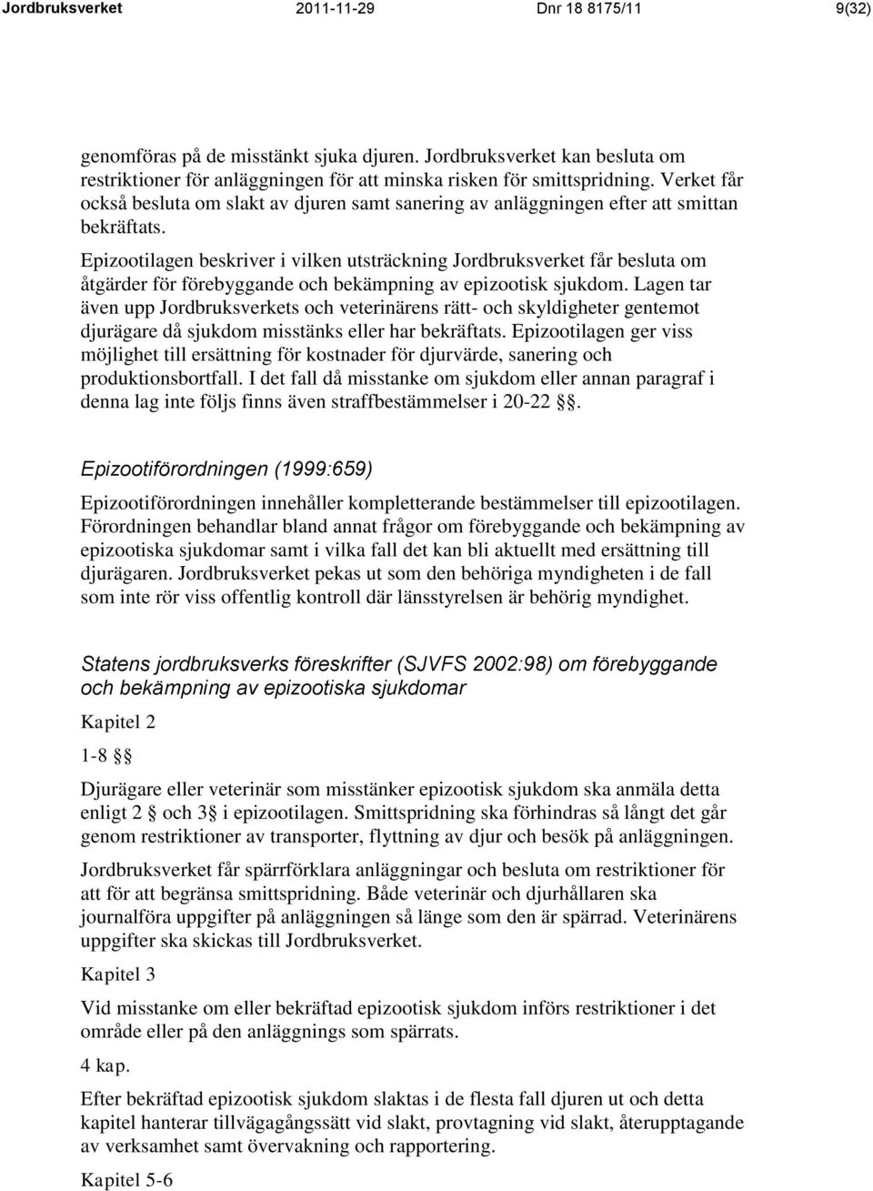 Epizootilagen beskriver i vilken utsträckning Jordbruksverket får besluta om åtgärder för förebyggande och bekämpning av epizootisk sjukdom.
