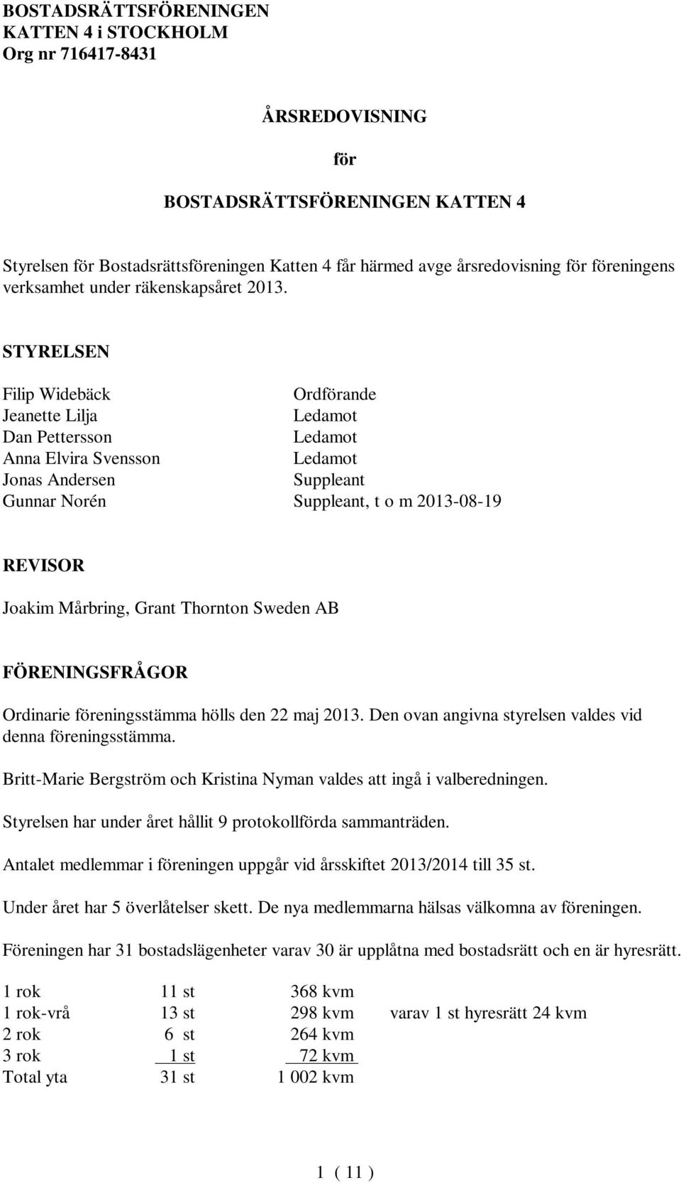 Mårbring, Grant Thornton Sweden AB FÖRENINGSFRÅGOR Ordinarie föreningsstämma hölls den 22 maj 2013. Den ovan angivna styrelsen valdes vid denna föreningsstämma.
