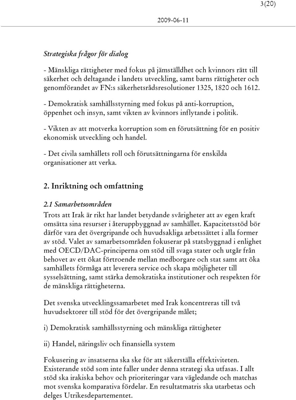 - Vikten av att motverka korruption som en förutsättning för en positiv ekonomisk utveckling och handel. - Det civila samhällets roll och förutsättningarna för enskilda organisationer att verka. 2.