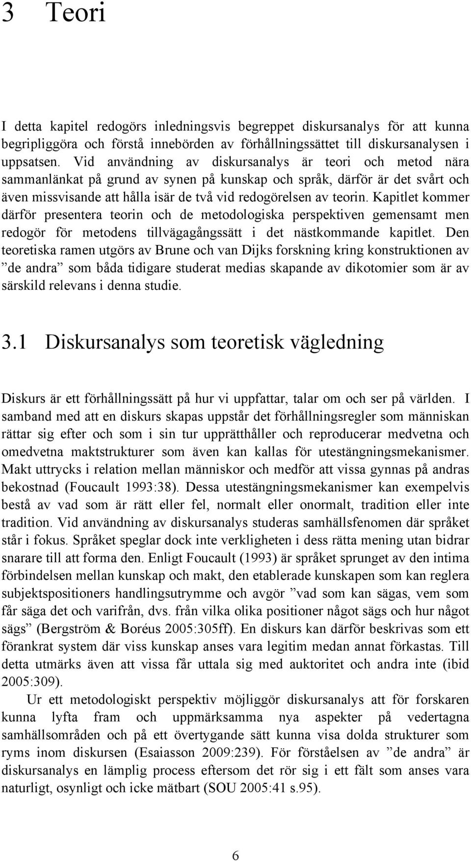 Kapitlet kommer därför presentera teorin och de metodologiska perspektiven gemensamt men redogör för metodens tillvägagångssätt i det nästkommande kapitlet.
