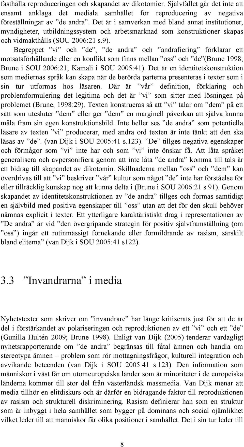 Begreppet vi och de, de andra och andrafiering förklarar ett motsatsförhållande eller en konflikt som finns mellan oss och de (Brune 1998; Brune i SOU 2006:21; Kamali i SOU 2005:41).