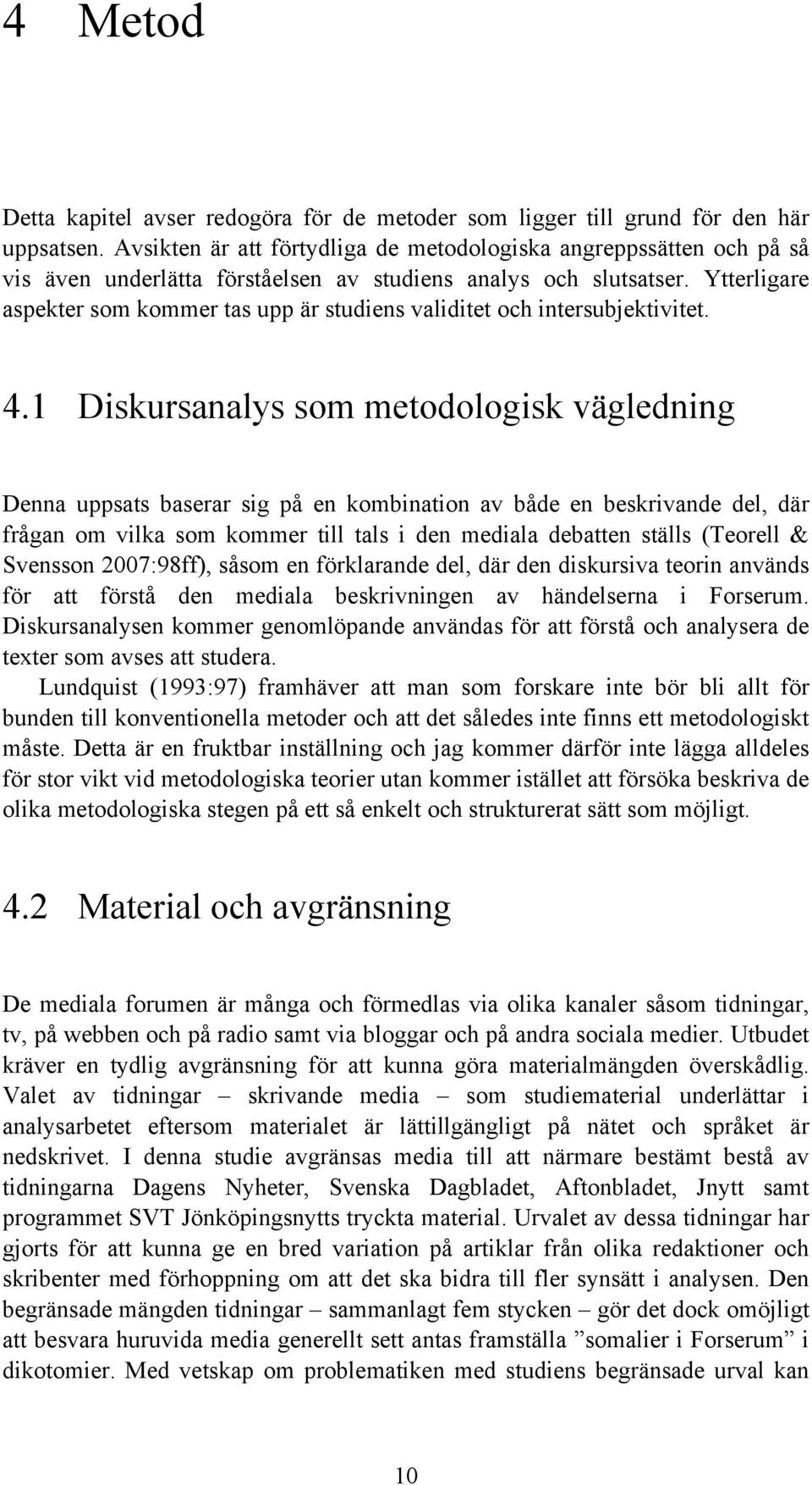 Ytterligare aspekter som kommer tas upp är studiens validitet och intersubjektivitet. 4.